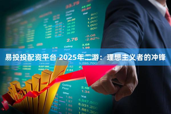 易投投配资平台 2025年二游:理想主义者的冲锋