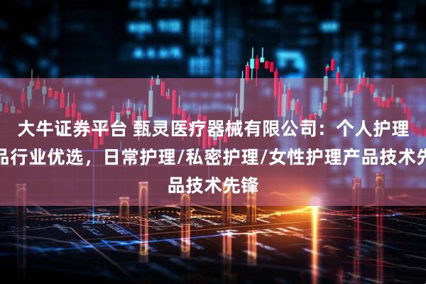 大牛证券平台 甄灵医疗器械有限公司：个人护理用品行业优选，日常护理/私密护理/女性护理产品技术先锋
